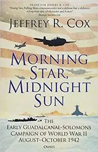 Morning Star, Midnight Sun: The Early Guadalcanal-Solomons Campaign of World War II August–October 1942