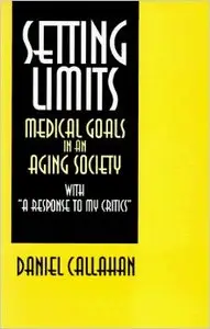 Setting Limits: Medical Goals in an Aging Society with "A Response to My Critics"
