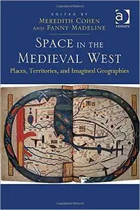 Space in the Medieval West: Places, Territories, and Imagined Geographies