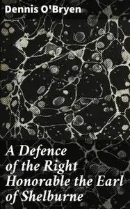 «A Defence of the Right Honorable the Earl of Shelburne» by Dennis O'Bryen