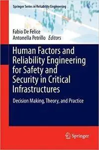 Human Factors and Reliability Engineering for Safety and Security in Critical Infrastructures: Decision Making, Theory