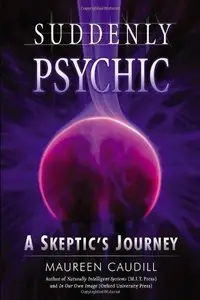 Suddenly Psychic: A Skeptics Journey (Repost)