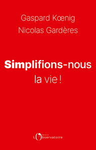 Simplifions-nous la vie ! - Gaspard Koenig, Nicolas Gardères