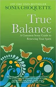 True Balance: A Commonsense Guide to Renewing Your Spirit