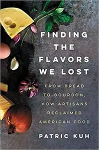 Finding the Flavors We Lost: From Bread to Bourbon, How Artisans Reclaimed American Food