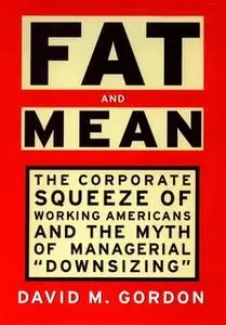 «Fat and Mean: The Corporate Squeeze of Working Americans and the» by David M. Gordon