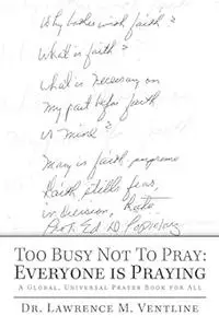 Too Busy Not To Pray: Everyone is Praying: A Global, Universal Prayer Book for All