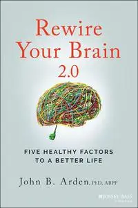 Rewire Your Brain 2.0: Five Healthy Factors to a Better Life