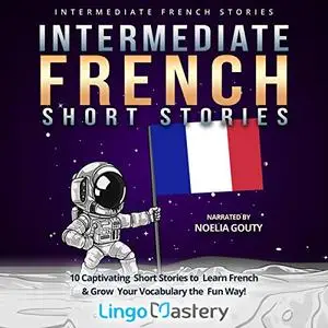 Intermediate French Short Stories: 10 Captivating Short Stories to Learn French & Grow Your Vocabulary the Fun Way! [Audiobook]