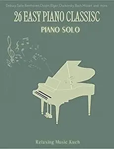 26 Easy Piano Classic: Piano Solo | Debusy, Satie, Beethoven, Chopin, Elgan, Chaikovsky, Bach, Mozart