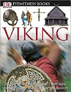 DK Eyewitness Books: Viking: Discover the Story of the Vikings Their Ships, Weapons, Legends, and Saga of War