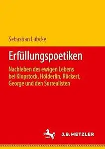 Erfüllungspoetiken: Nachleben des ewigen Lebens bei Klopstock, Hölderlin, Rückert, George und den Surrealisten