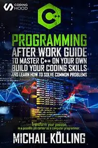 C++ Programming : After work guide to master C++ on your own