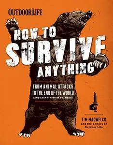 How to Survive Anything: From Animal Attacks to the End of the World (and Everything in Between) (Outdoor Life)