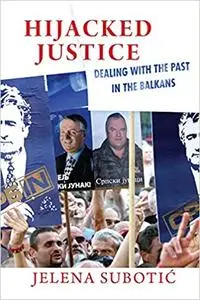 Hijacked Justice: Dealing with the Past in the Balkans