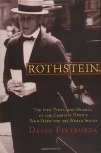 Rothstein: The Life, Times, and Murder of the Criminal Genius Who Fixed the 1919 World Series (Repost)