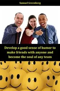 Develop a good sense of humor to make friends with anyone and become the soul of any team