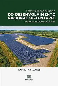 «A Efetividade do Princípio do Desenvolvimento Nacional Sustentável nas Contratações Públicas» by Igor Jotha Soares