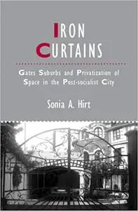 Iron Curtains: Gates, Suburbs and Privatization of Space in the Post-socialist City
