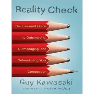 Reality Check: The Irreverent Guide to Outsmarting, Outmanaging, and Outmarketing Your Competition - Guy Kawasaki