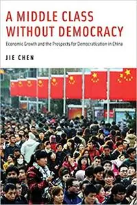 A Middle Class Without Democracy: Economic Growth and the Prospects for Democratization in China