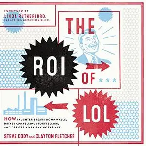 The ROI of LOL: How Laughter Breaks Down Walls, Drives Compelling Storytelling, and Creates a Healthy Workplace [Audiobook]