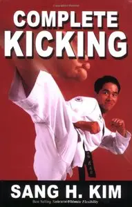 Complete Kicking: The Ultimate Guide to Kicks for Martial Arts Self-defense & Combat Sports [Repost]