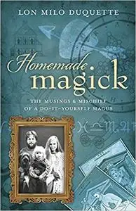 Homemade Magick: The Musings & Mischief of a Do-It-Yourself Magus