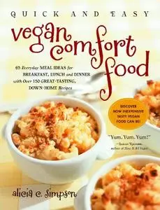 Quick & Easy Vegan Comfort Food: 65 Everyday Meal Ideas for Breakfast, Lunch and Dinner with Over 150 Great-Tasting, D (Repost)