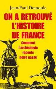 Jean-Paul Demoule, "On a retrouvé l'histoire de France : Comment l'archéologie raconte notre passé"