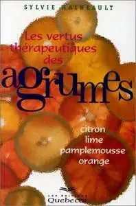 Sylvie Haineault, "Les vertus thérapeutiques des agrumes: Citron, lime, pamplemousse, orange"