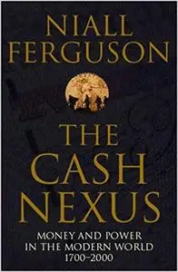 The Cash Nexus: Economics And Politics From The Age Of Warfare Through The Age Of Welfare, 1700-2000