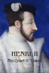 H Noel Williams - Henri II: His Court and Times