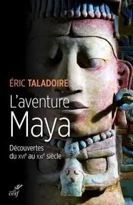 Éric Taladoire, "L'aventure Maya - Découvertes du XVIe au XXIe siècle"