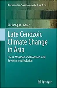 Late Cenozoic Climate Change in Asia: Loess, Monsoon and Monsoon-arid Environment Evolution (Repost)