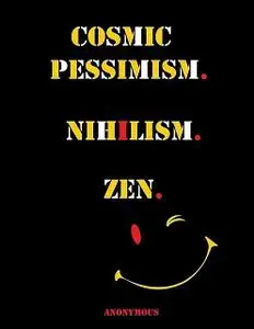 «Cosmic Pessimism. Nihilism. Zen» by Anonymous