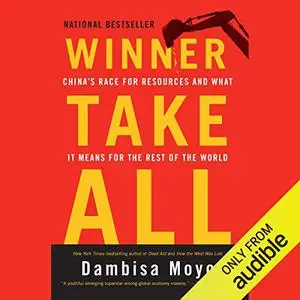 Winner Take All: China's Race for Resources and What It Means for the World [Audiobook]