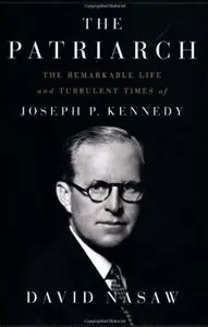 The Patriarch: The Remarkable Life and Turbulent Times of Joseph P. Kennedy [Repost]