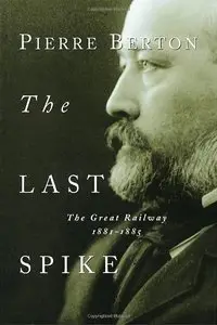 The Last Spike: The Great Railway, 1881-1885