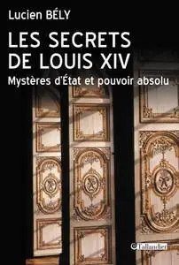 Lucien Bély, "Les secrets de Louis XIV : Mystères d'Etat et pouvoir absolu"
