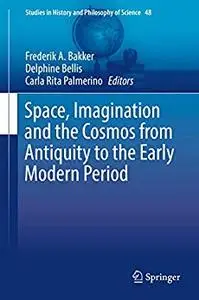 Space, Imagination and the Cosmos from Antiquity to the Early Modern Period