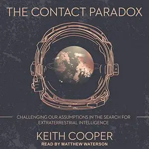 The Contact Paradox: Challenging our Assumptions in the Search for Extraterrestrial Intelligence [Audiobook]