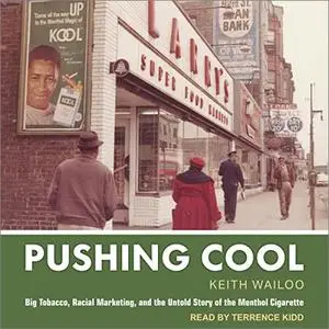 Pushing Cool: Big Tobacco, Racial Marketing, and the Untold Story of the Menthol Cigarette [Audiobook]