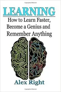 Alex Right - Learning: How to Learn Faster, Become a Genius And Remember Anything