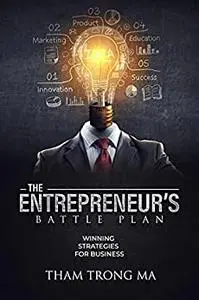 The Entrepreneur’s Battle Plan: Winning Strategies For Business