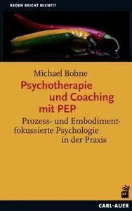 Psychotherapie und Coaching mit PEP: Prozess- und Embodimentfokussierte Psychologie in der Praxis, 2. Auflage