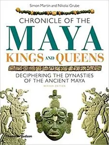 Chronicle of the Maya Kings and Queens: Deciphering The Dynasties of the Ancient Maya Ed 2