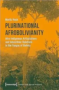 Plurinational Afrobolivianity: Afro-Indigenous Articulations and Interethnic Relations in the Yungas of Bolivia