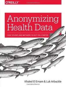 Anonymizing Health Data: Case Studies and Methods to Get You Started 