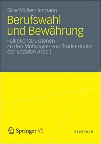 Berufswahl und Bewährung: Fallrekonstruktionen zu den Motivlagen von Studierenden der Sozialen Arbeit